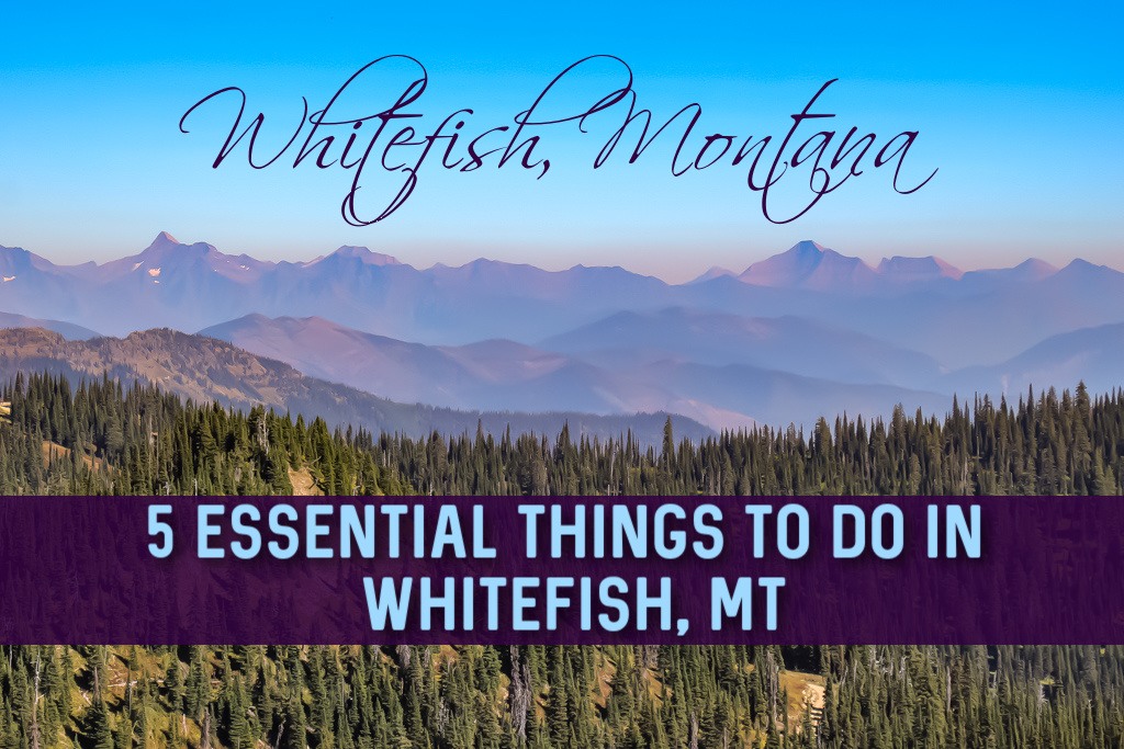Five Essential Things To Do in Whitefish, Montana by JetSettingFools.com