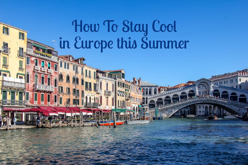 Tips on How To Stay Cool in Europe This Summer - Jetsetting Fools